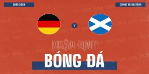 Soi kèo Đức vs Scotland 2h ngày 15/06 - VCK Euro 2024