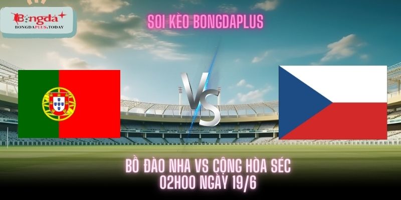 Soi Kèo Bồ Đào Nha Vs Cộng Hoà Séc 02h00 Ngày 19/06