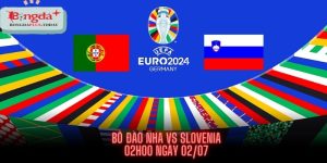 Nhận Định Bồ Đào Nha Vs Slovenia - Xỉu Bàn Thắng Cùng Về Bờ