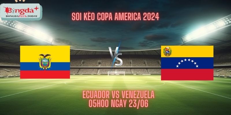 Soi Kèo Ecuador Vs Venezuela 23/6 - Tài Cả Trận Cùng Về Bờ