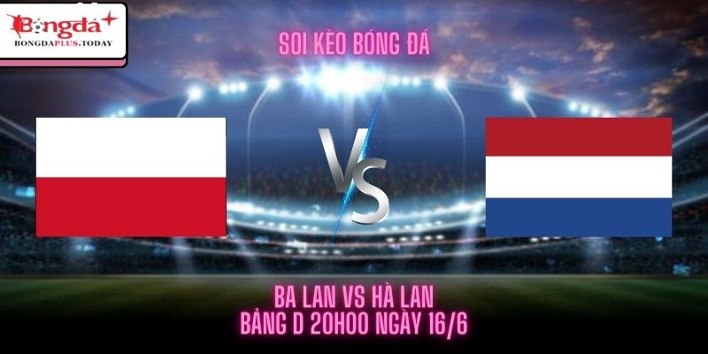 Tip Soi Kèo Ba Lan Vs Hà Lan - Xỉu Bàn Thắng Cả Trận