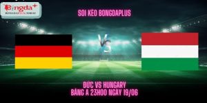 Soi Kèo Đức Vs Hungary - Xỉu Bàn Thắng Về Bờ Dễ Dàng