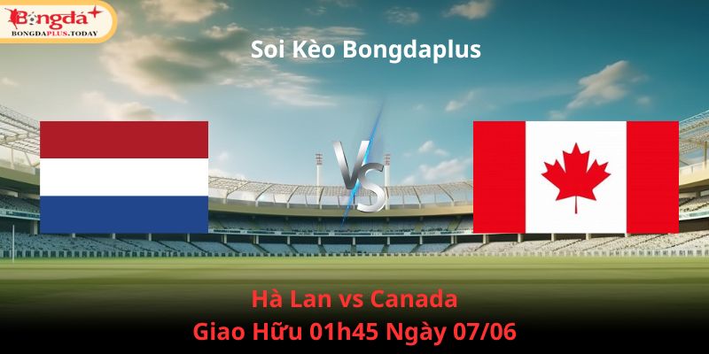 Soi Kèo Hà Lan Vs Canada