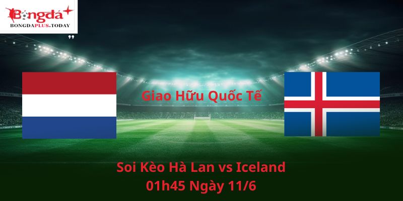 Soi Kèo Hà Lan Vs Iceland