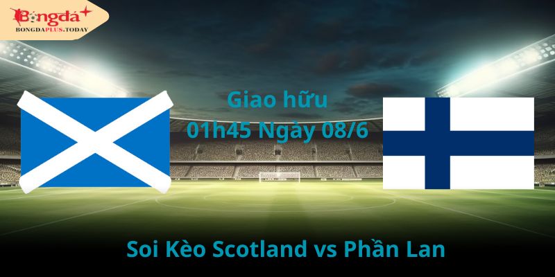 Soi Kèo Scotland Vs Phần Lan