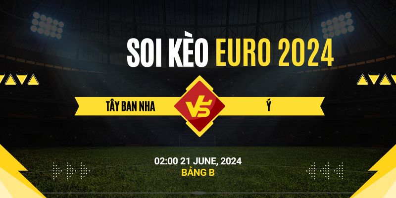 Soi Kèo Tây Ban Nha Vs Ý Ngày 21/6/2024 Bảng B Tử Thần 