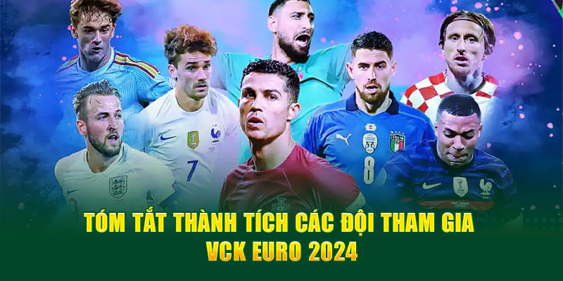 Tóm tắt thành tích các đội tham gia VCK Euro 2024