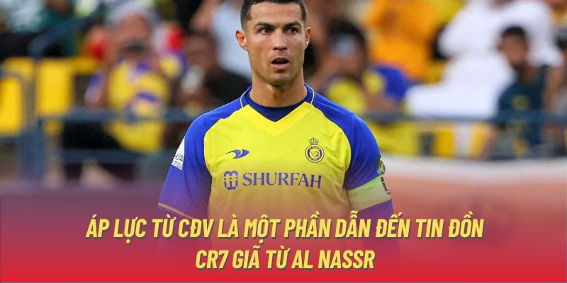 Áp lực từ CĐV là một phần dẫn đến tin đồn CR7 giã từ Al Nassr