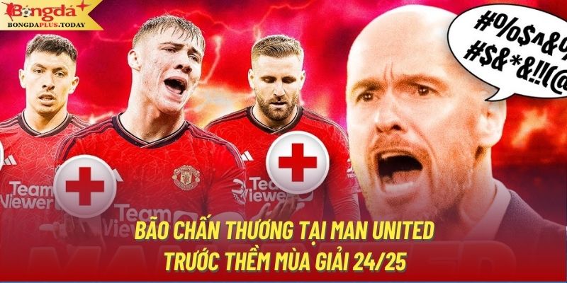 Bão Chấn Thương Tại Man United Trước Thềm Mùa Giải 24/25