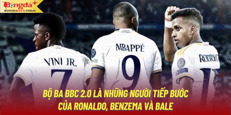 Bộ ba BBC 2.0 là những người tiếp bước của Ronaldo, Benzema và Bale