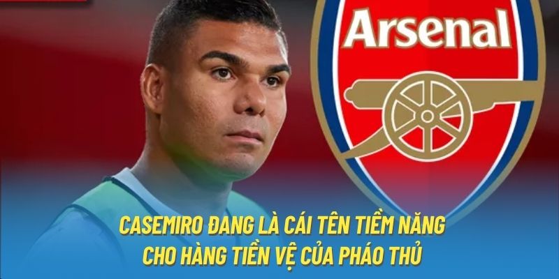 Casemiro đang là cái tên tiềm năng cho hàng tiền vệ của Pháo Thủ