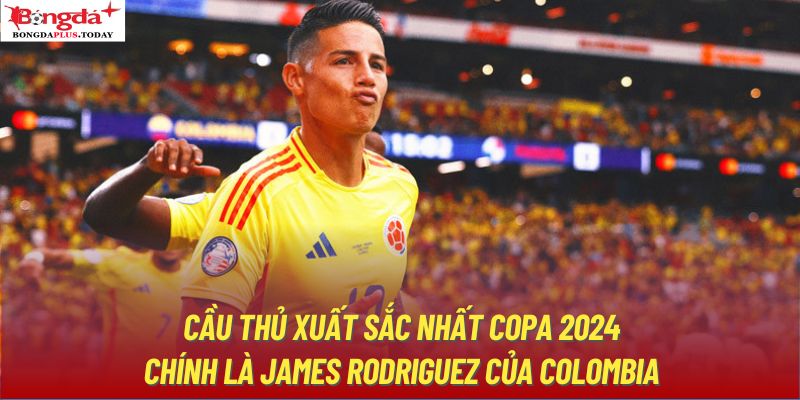 Cầu thủ xuất sắc nhất Copa 2024 chính là James Rodriguez của Colombia