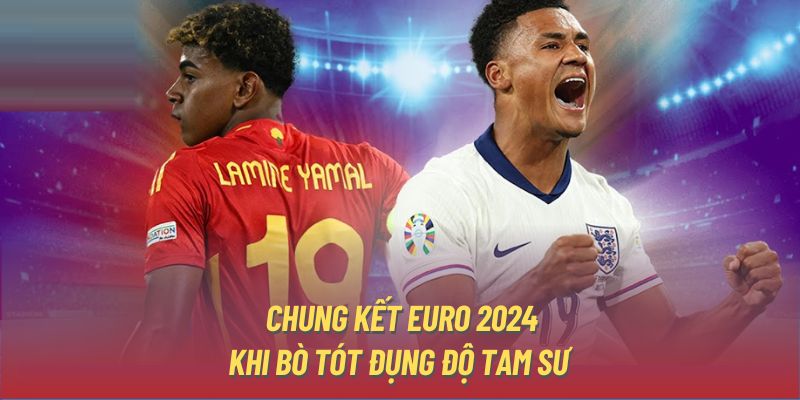 Chung Kết EURO 2024 | Khi Bò Tót Đụng Độ Tam Sư 