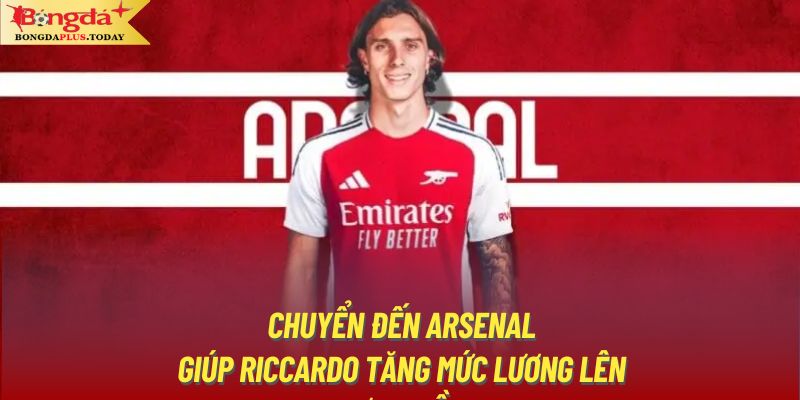 Chuyển đến Arsenal giúp Riccardo tăng mức lương lên hơn 5 lần