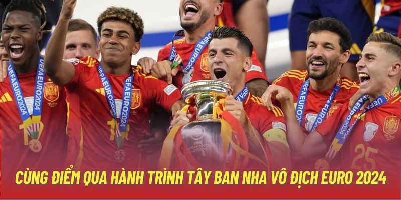 Cùng điểm qua hành trình Tây Ban Nha vô địch EURO 2024