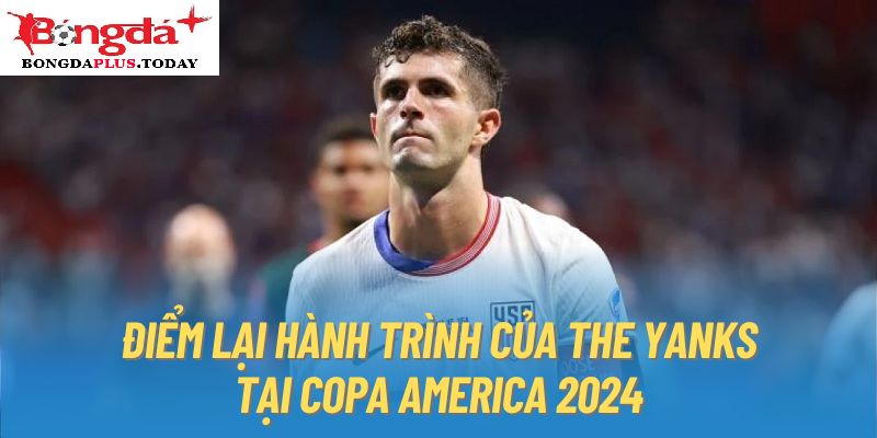 Điểm lại hành trình của The Yanks tại Copa America 2024