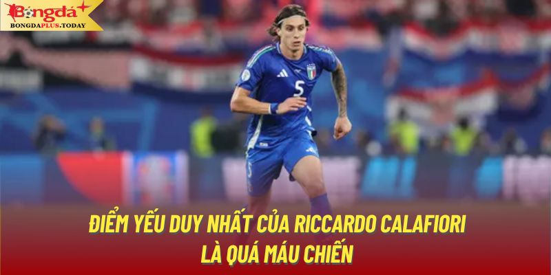 Điểm yếu duy nhất của Riccardo Calafiori là quá máu chiến