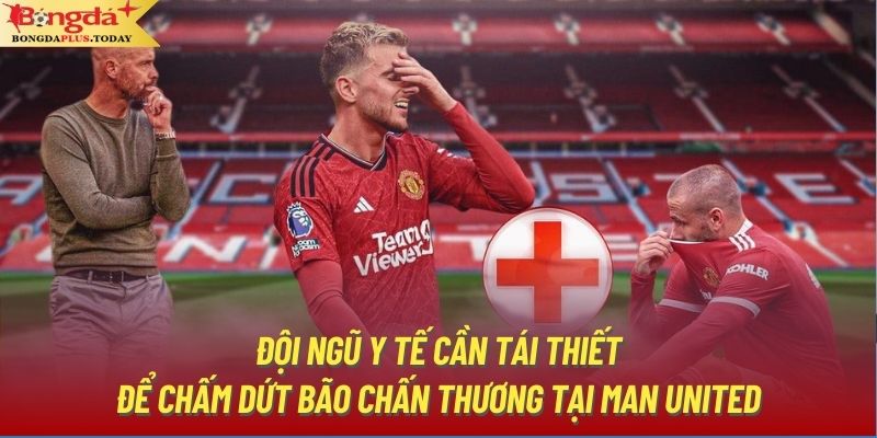 Đội ngũ y tế cần tái thiết để chấm dứt bão chấn thương tại Man United