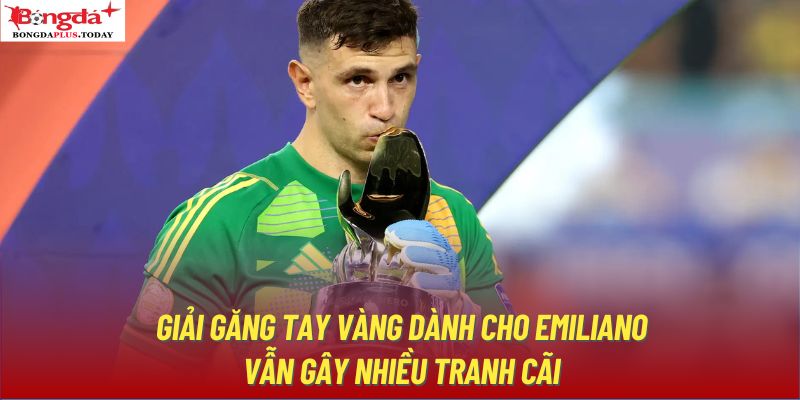 Giải Găng tay vàng dành cho Emiliano vẫn gây nhiều tranh cãi