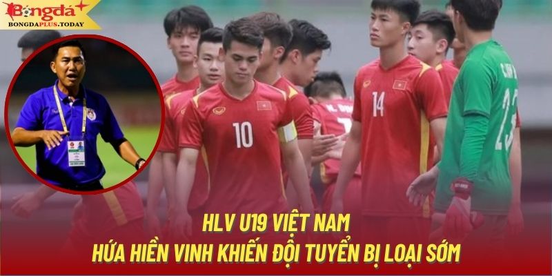 HLV U19 Việt Nam - Hứa Hiền Vinh Khiến Đội Tuyển Bị Loại Sớm