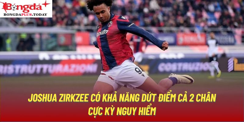 Joshua Zirkzee có khả năng dứt điểm cả 2 chân cực kỳ nguy hiểm