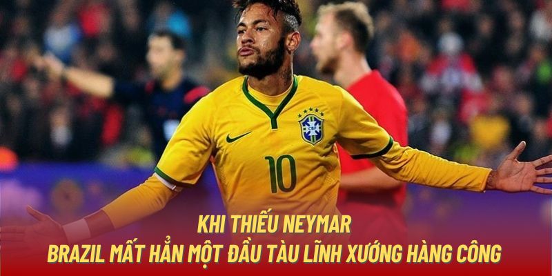 Khi thiếu Neymar, Brazil mất hẳn một đầu tàu lĩnh xướng hàng công