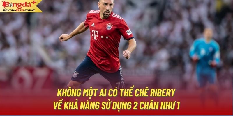 Không một ai có thể chê Ribery về khả năng sử dụng 2 chân như 1