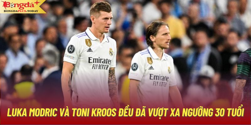 Luka Modric và Toni Kroos đều đã vượt xa ngưỡng 30 tuổi