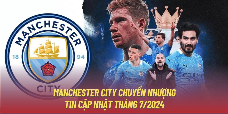 Manchester City Chuyển Nhượng | Tin Cập Nhật Tháng 7/2024