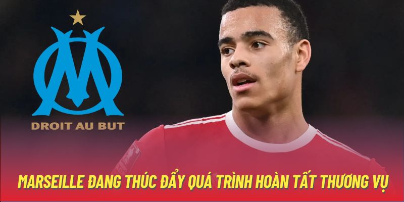 Marseille đang thúc đẩy quá trình hoàn tất thương vụ