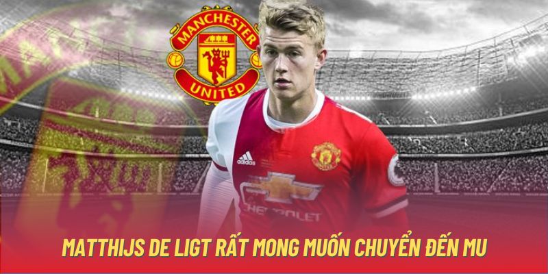 Matthijs de Ligt rất mong muốn chuyển đến MU