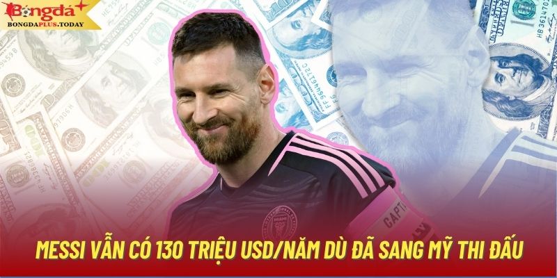 Messi vẫn có 130 triệu USD/năm dù đã sang Mỹ thi đấu