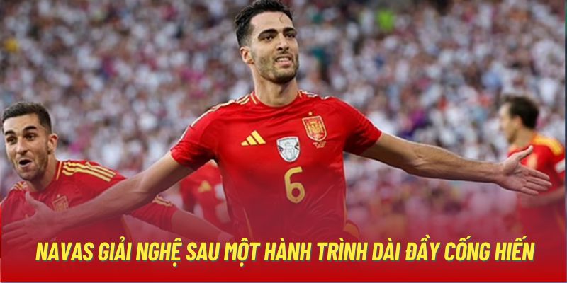 Navas giải nghệ sau một hành trình dài đầy cống hiến