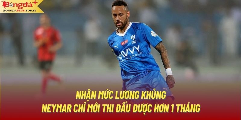 Nhận mức lương khủng Neymar chỉ mới thi đấu được hơn 1 tháng