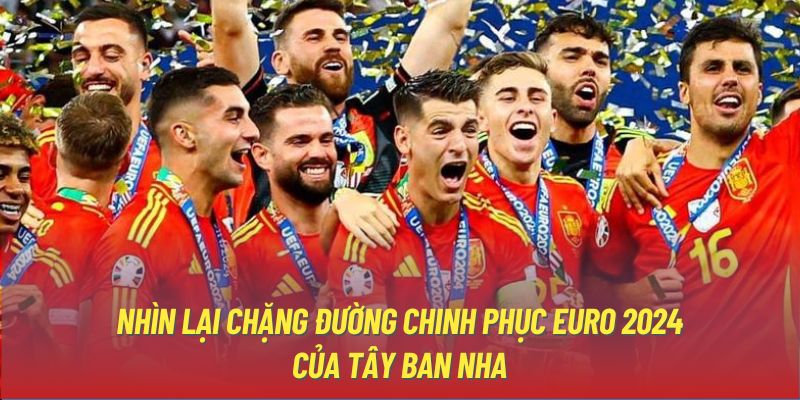 Nhìn lại chặng đường chinh phục EURO 2024 của Tây Ban Nha