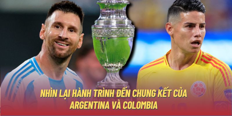 Nhìn lại hành trình đến chung kết của Argentina và Colombia