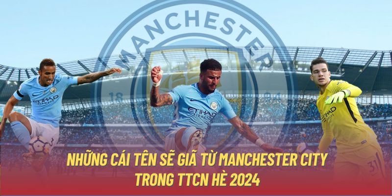 Những cái tên sẽ giã từ Manchester City trong TTCN hè 2024