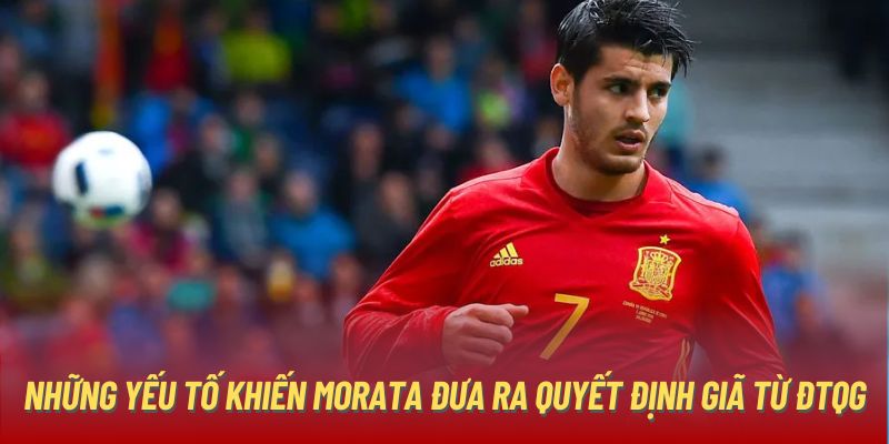 Những yếu tố khiến Morata đưa ra quyết định giã từ ĐTQG