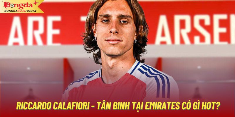 Riccardo Calafiori - Tân Binh Tại Emirates Có Gì Hot?