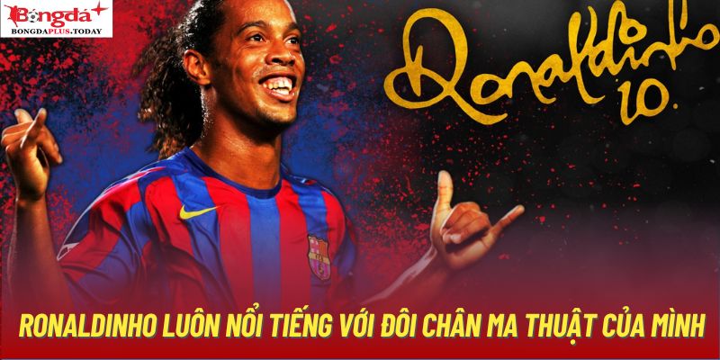 Ronaldinho luôn nổi tiếng với đôi chân ma thuật của mình