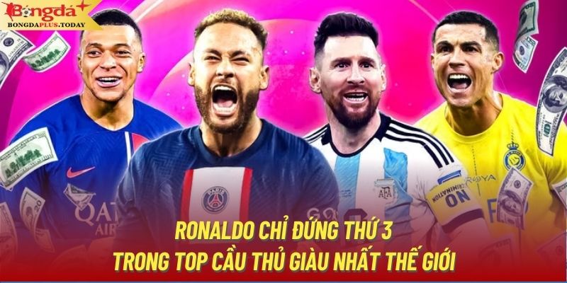 Ronaldo chỉ đứng thứ 3 trong top cầu thủ giàu nhất thế giới