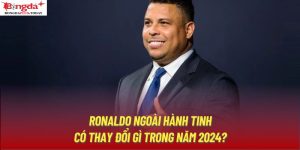 Ronaldo Ngoài Hành Tinh Có Thay Đổi Gì Trong Năm 2024?