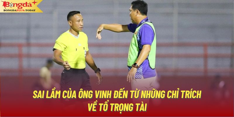 Sai lầm của ông Vinh đến từ những chỉ trích về tổ trọng tài