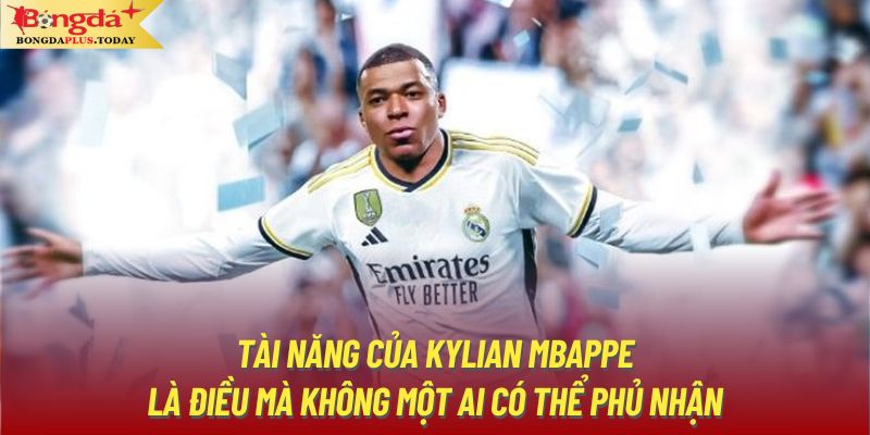 Tài năng của Kylian Mbappe là điều mà không một ai có thể phủ nhận