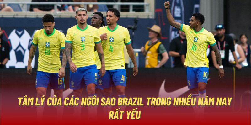 Tâm lý của các ngôi sao Brazil trong nhiều năm nay rất yếu