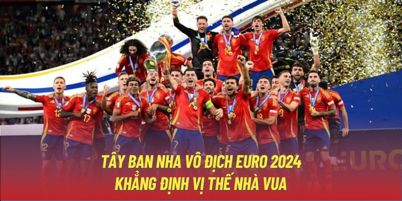 Tây Ban Nha Vô Địch EURO 2024 | Khẳng Định Vị Thế Nhà Vua