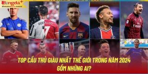 Top Cầu Thủ Giàu Nhất Thế Giới Trong Năm 2024 Gồm Những Ai?