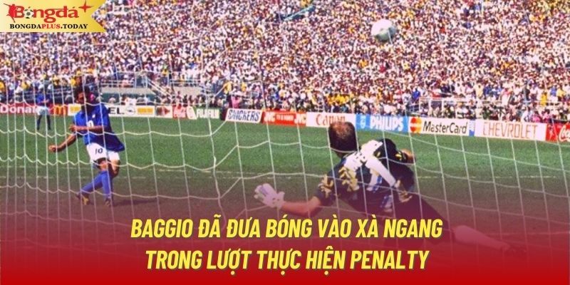 Baggio đã đưa bóng vào xà ngang trong lượt thực hiện penalty