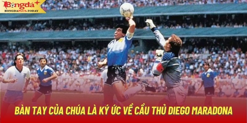 Bàn Tay Của Chúa là ký ức về cầu thủ Diego Maradona