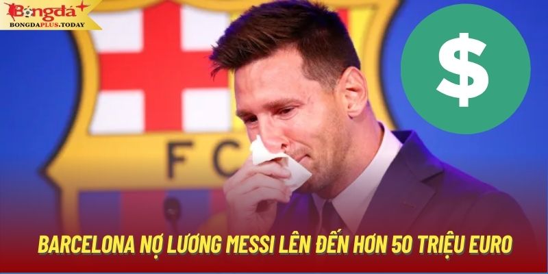 Barcelona nợ lương Messi lên đến hơn 50 triệu Euro